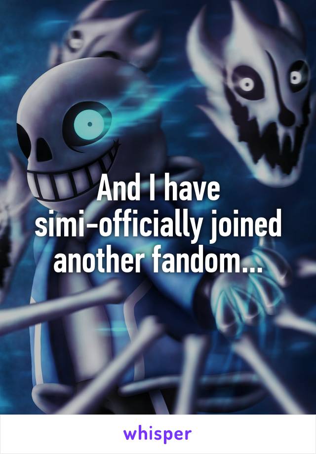 And I have simi-officially joined another fandom...