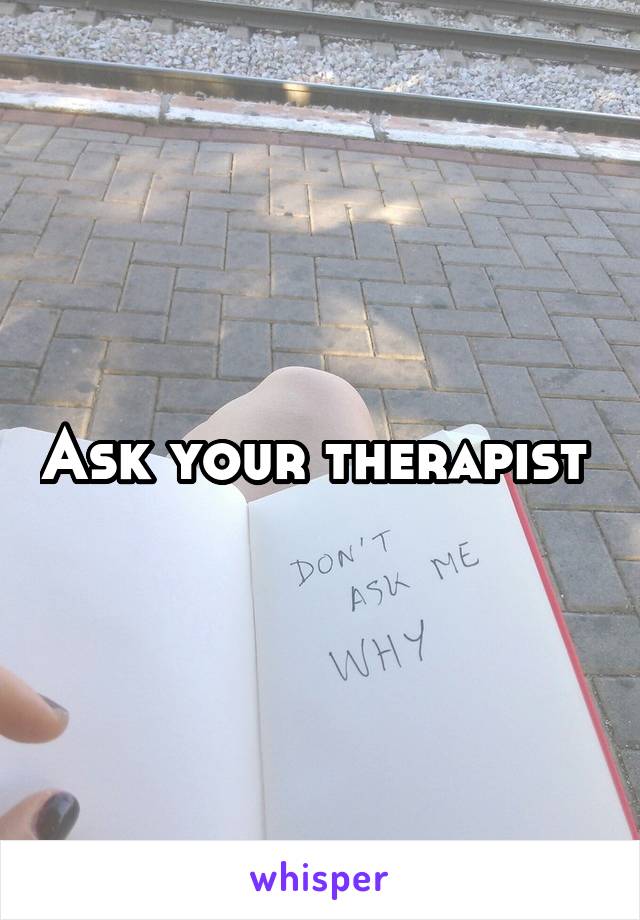 Ask your therapist 