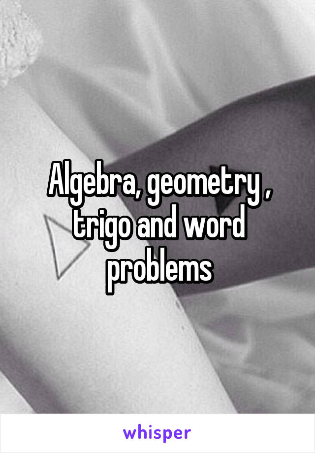 Algebra, geometry , trigo and word problems