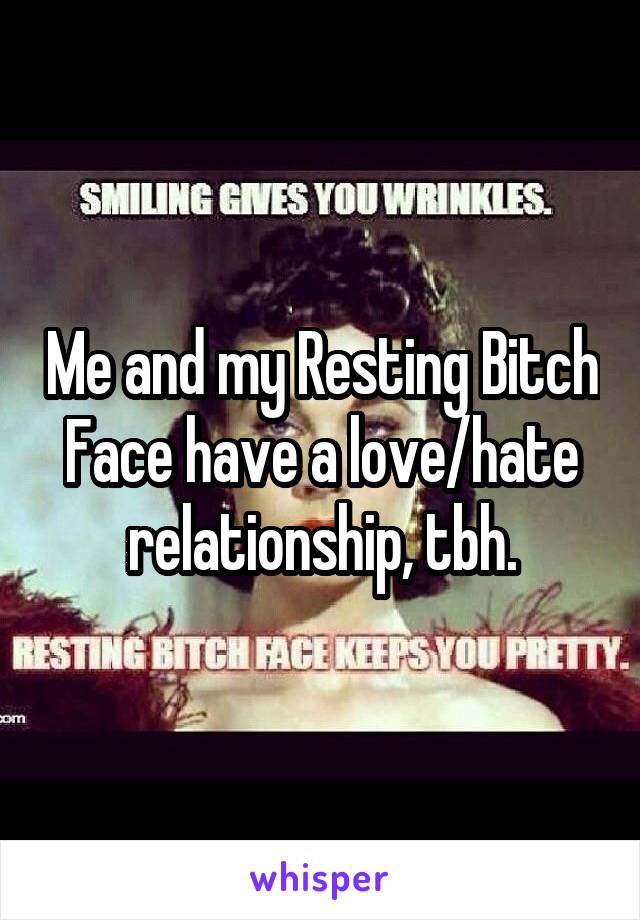 Me and my Resting Bitch Face have a love/hate relationship, tbh.