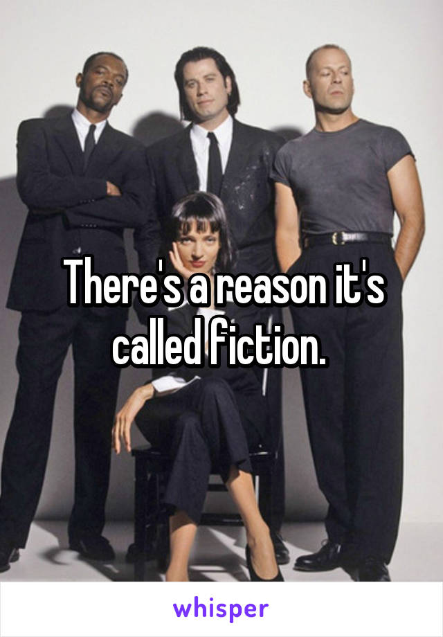 There's a reason it's called fiction. 