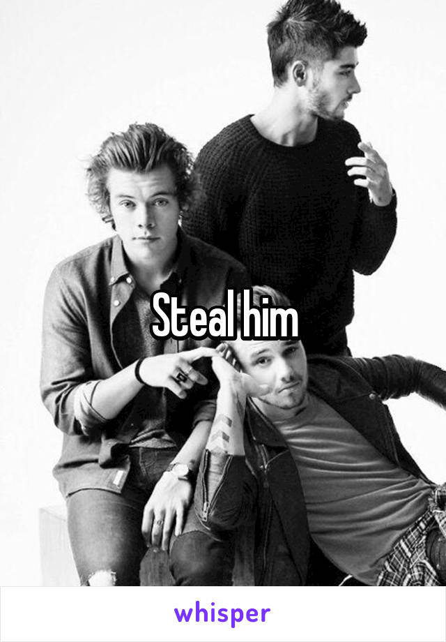 Steal him