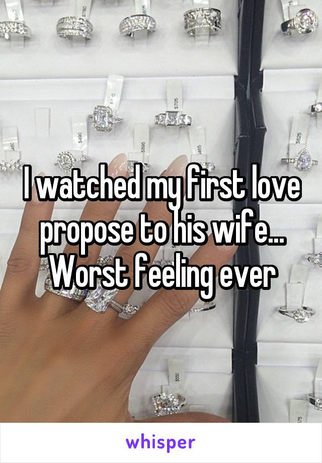 I watched my first love propose to his wife... Worst feeling ever