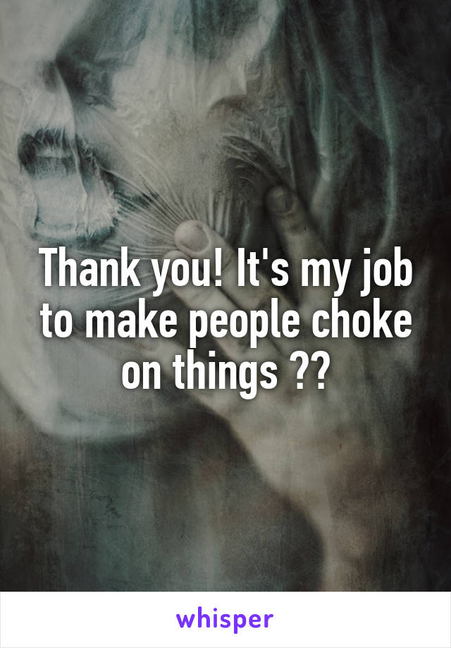 Thank you! It's my job to make people choke on things 😏😉