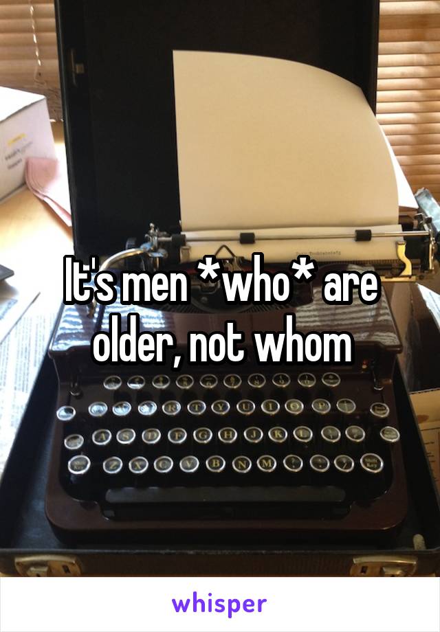 It's men *who* are older, not whom