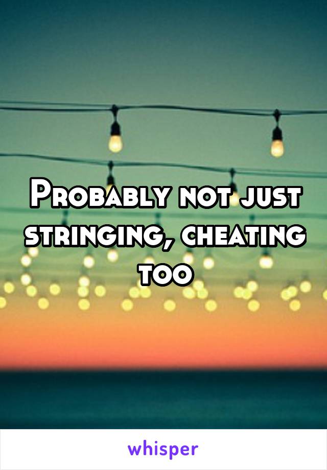 Probably not just stringing, cheating too