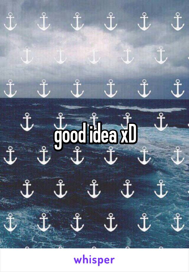 good idea xD