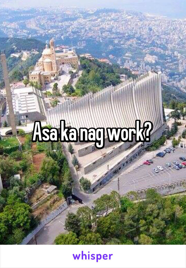 Asa ka nag work? 