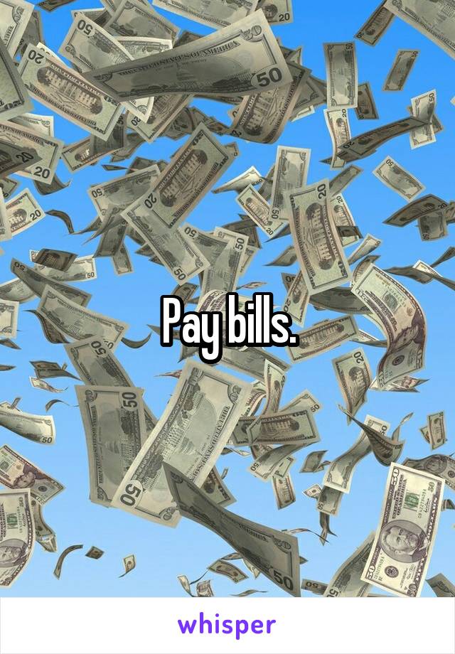 Pay bills.