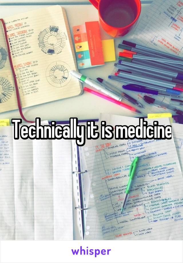 Technically it is medicine