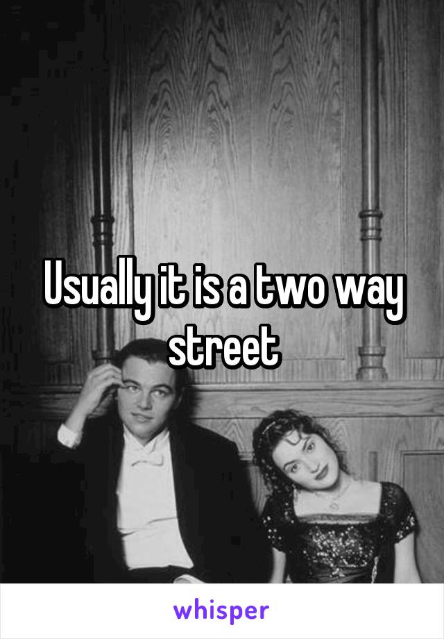 Usually it is a two way street