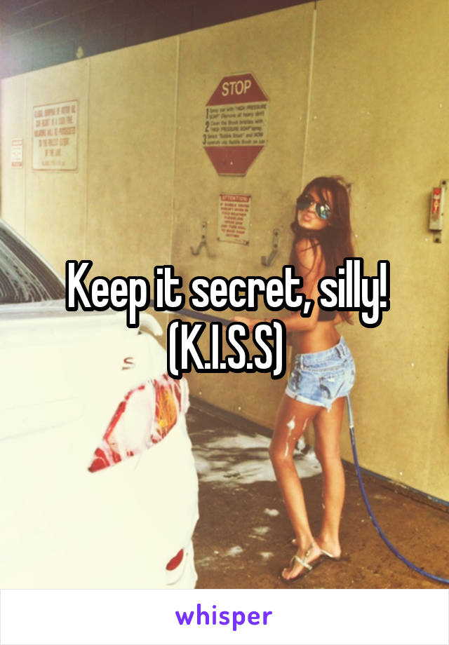 Keep it secret, silly! (K.I.S.S)