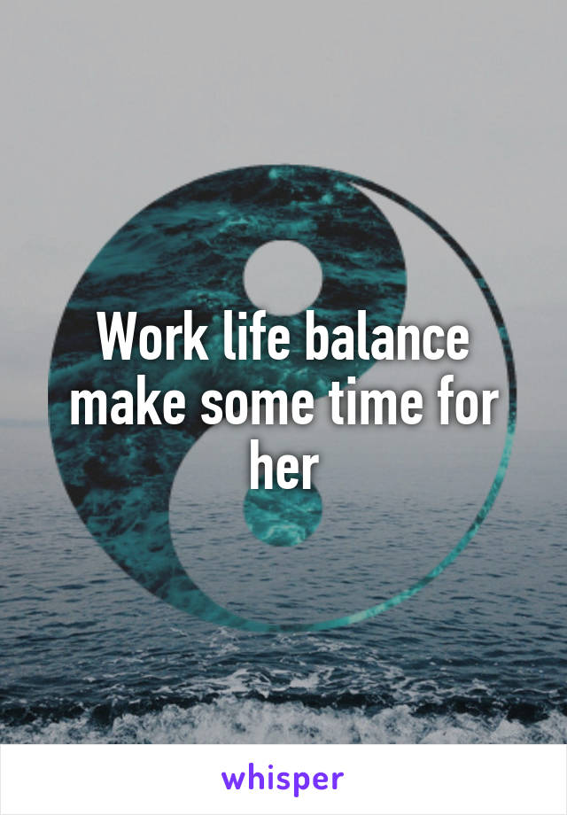 Work life balance make some time for her