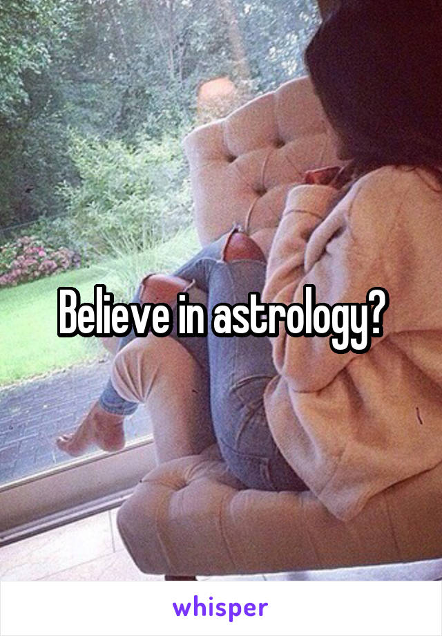 Believe in astrology?