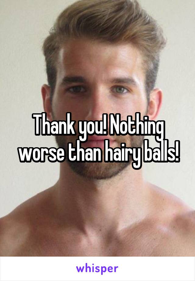 Thank you! Nothing worse than hairy balls!