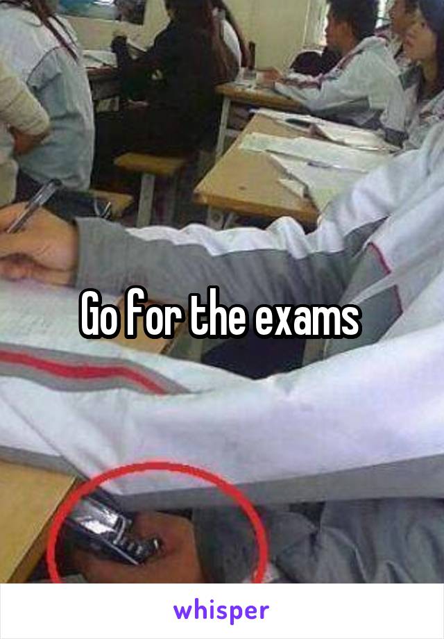 Go for the exams 