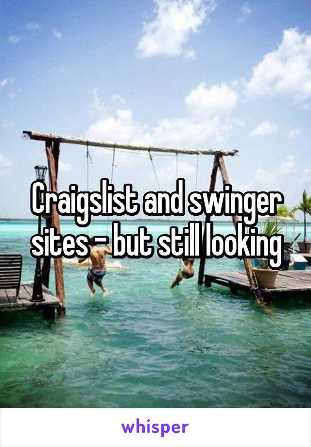 Craigslist and swinger sites - but still looking