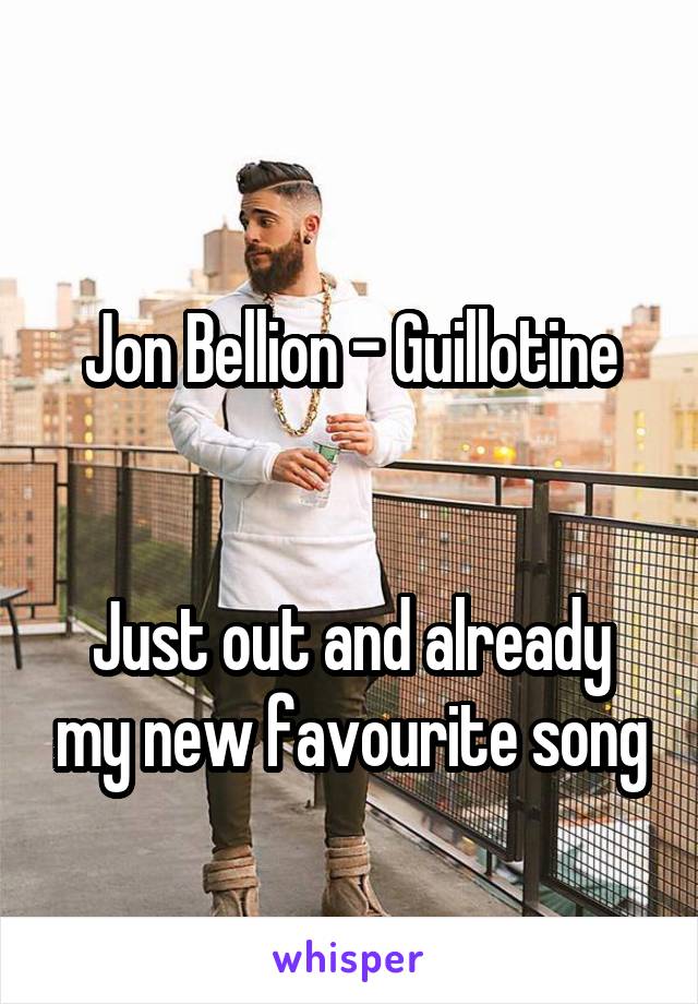 
Jon Bellion - Guillotine


Just out and already my new favourite song