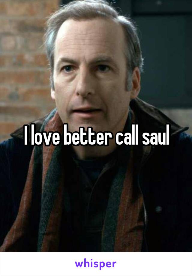 I love better call saul