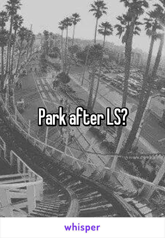 Park after LS?