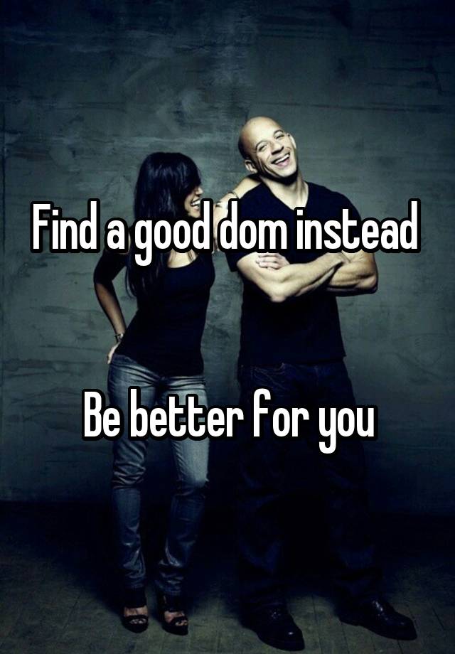 Find a good dom instead Be better for you