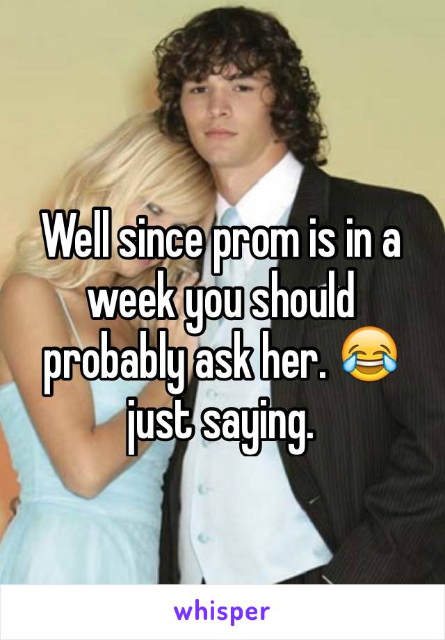 Well since prom is in a week you should probably ask her. 😂 just saying.