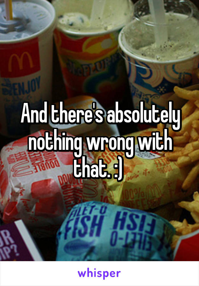 And there's absolutely nothing wrong with that. :) 