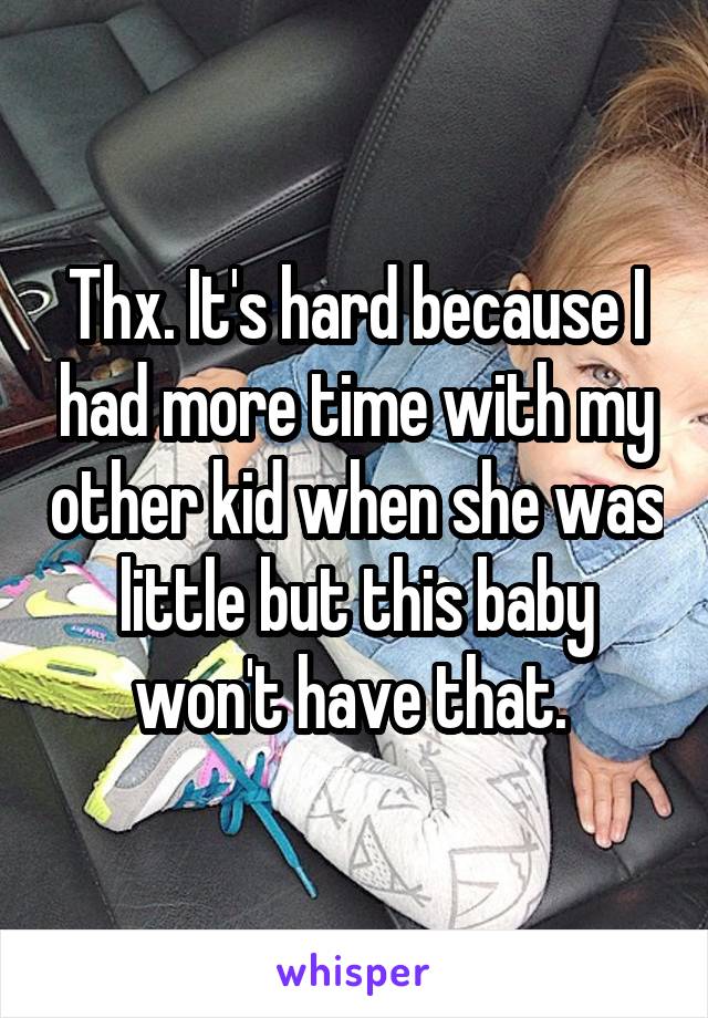 Thx. It's hard because I had more time with my other kid when she was little but this baby won't have that. 