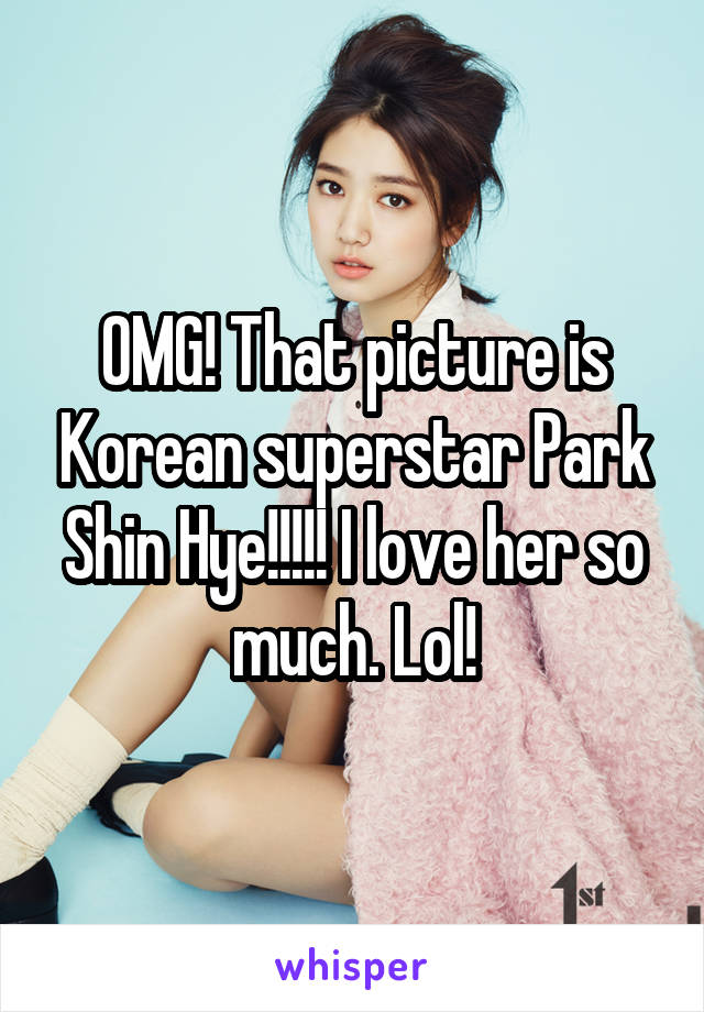 OMG! That picture is Korean superstar Park Shin Hye!!!!! I love her so much. Lol!