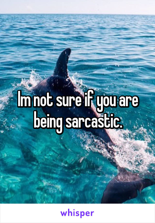 Im not sure if you are being sarcastic.