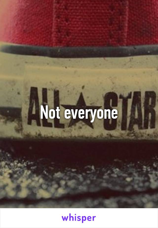 Not everyone