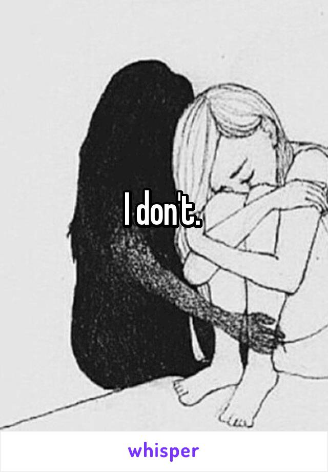 I don't. 
