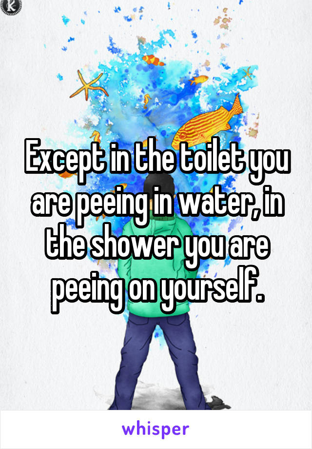 Except in the toilet you are peeing in water, in the shower you are peeing on yourself.