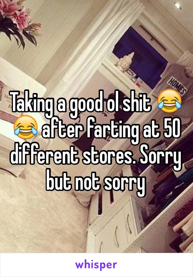 Taking a good ol shit 😂😂 after farting at 50 different stores. Sorry but not sorry 