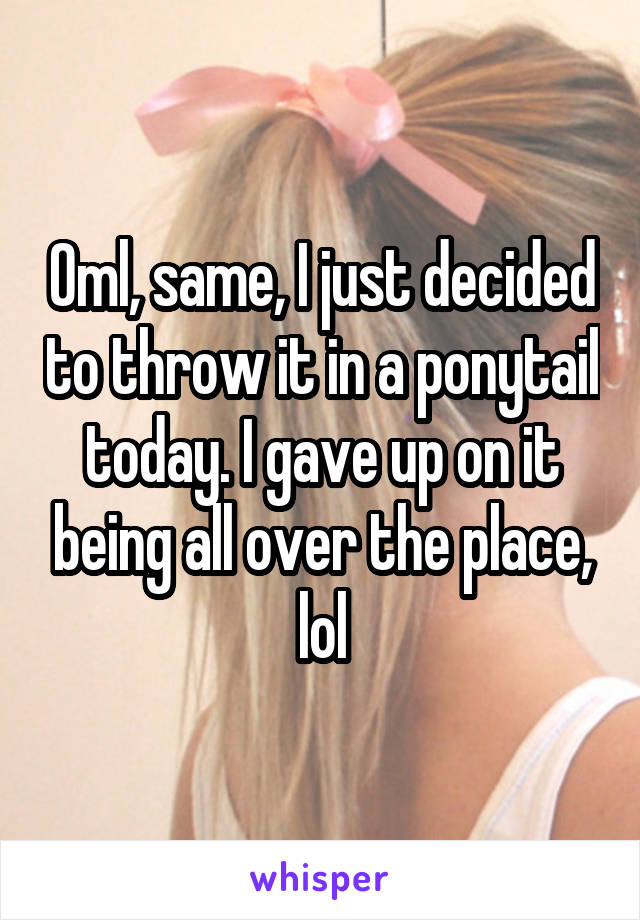Oml, same, I just decided to throw it in a ponytail today. I gave up on it being all over the place, lol