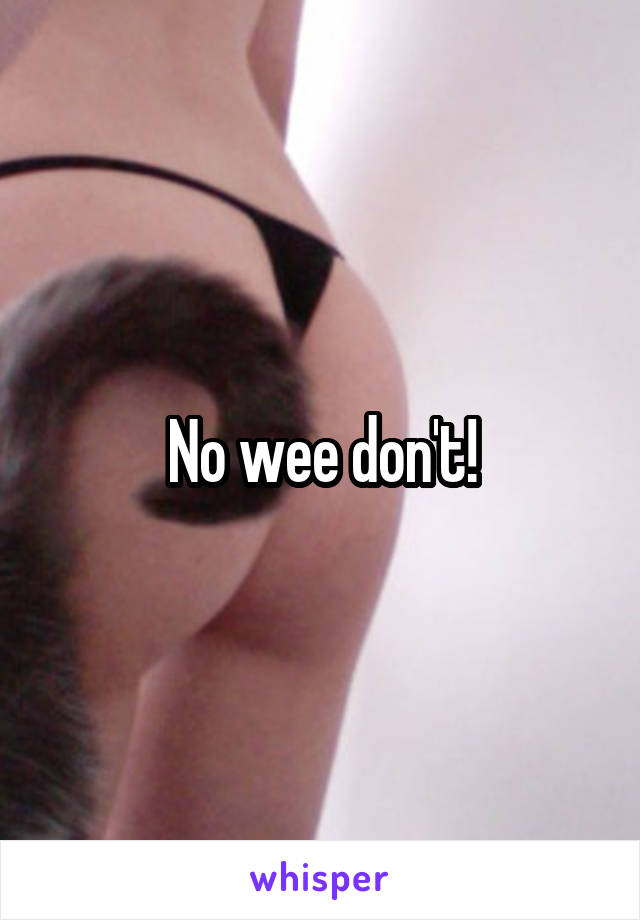 No wee don't!