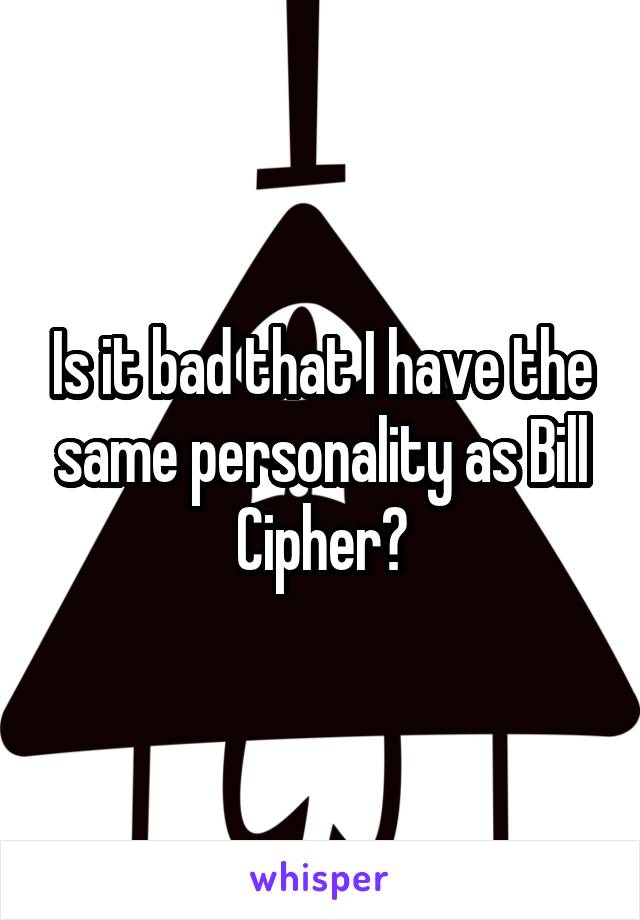 is-it-bad-that-i-have-the-same-personality-as-bill-cipher