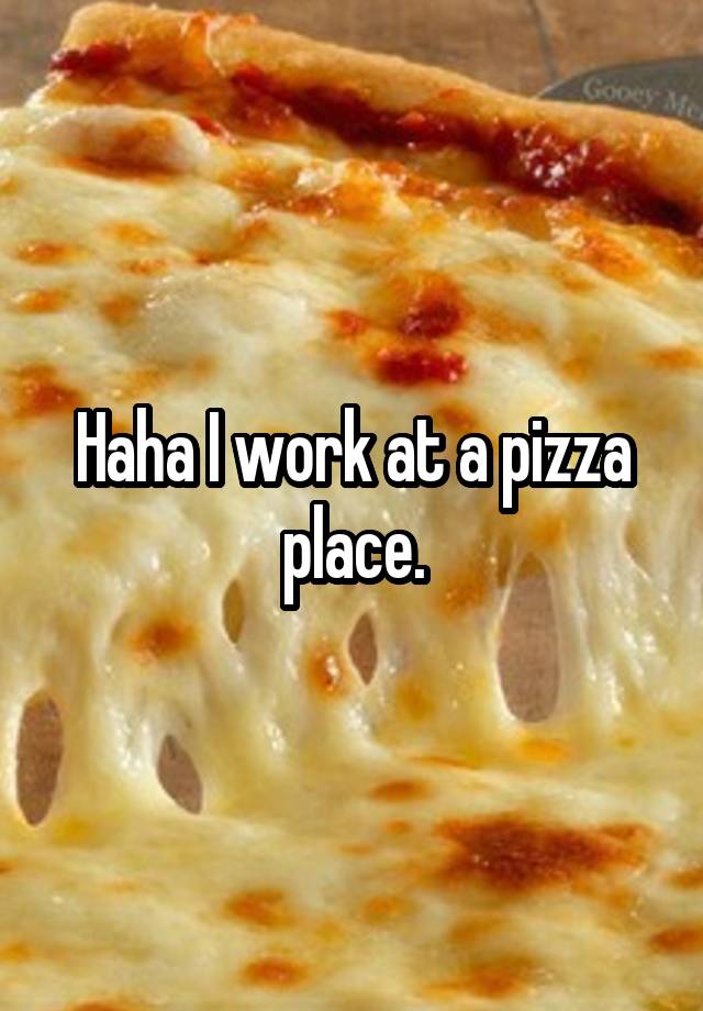 haha-i-work-at-a-pizza-place