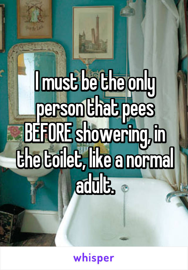 I must be the only person that pees BEFORE showering, in the toilet, like a normal adult.