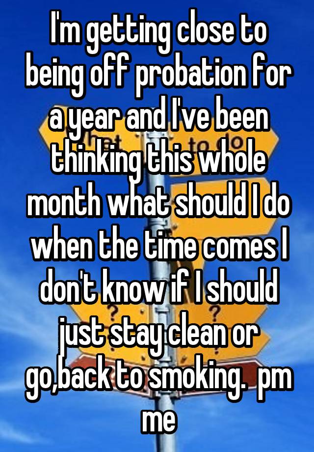 i-m-getting-close-to-being-off-probation-for-a-year-and-i-ve-been