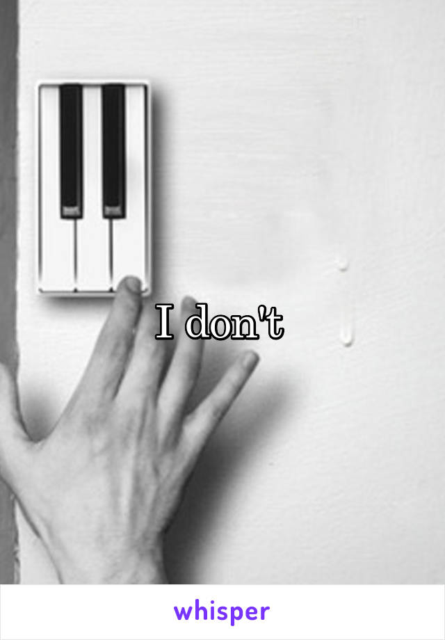 I don't 