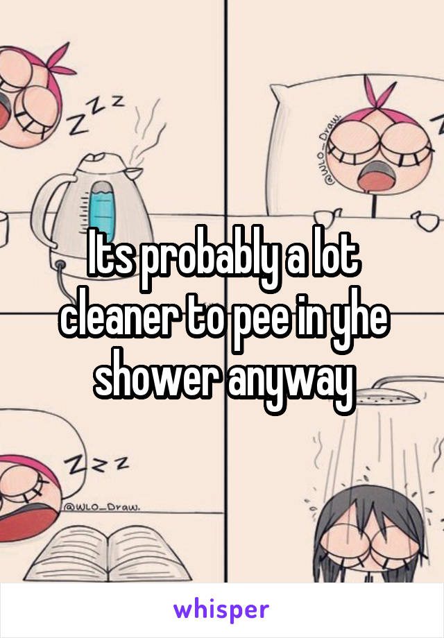 Its probably a lot cleaner to pee in yhe shower anyway