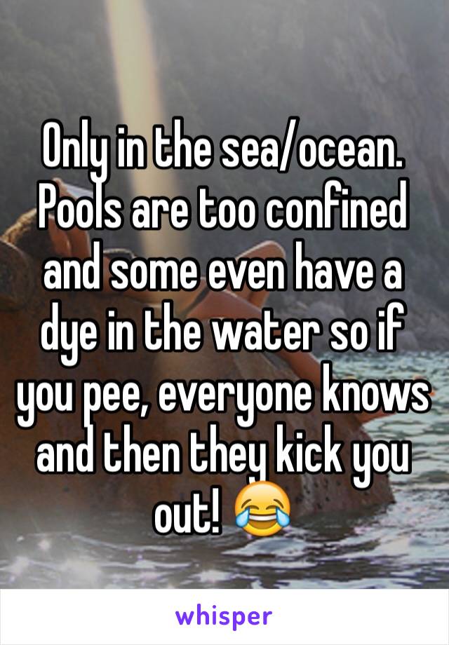 Only in the sea/ocean. Pools are too confined and some even have a dye in the water so if you pee, everyone knows and then they kick you out! 😂