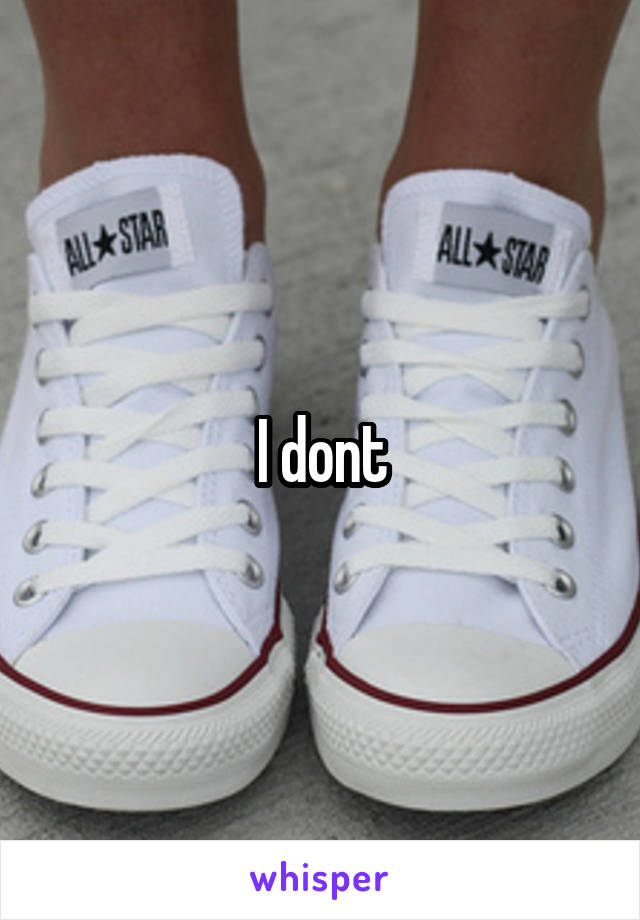 I dont