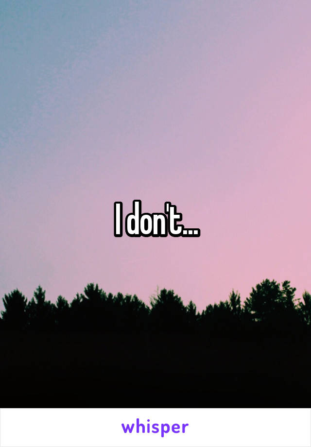 I don't...