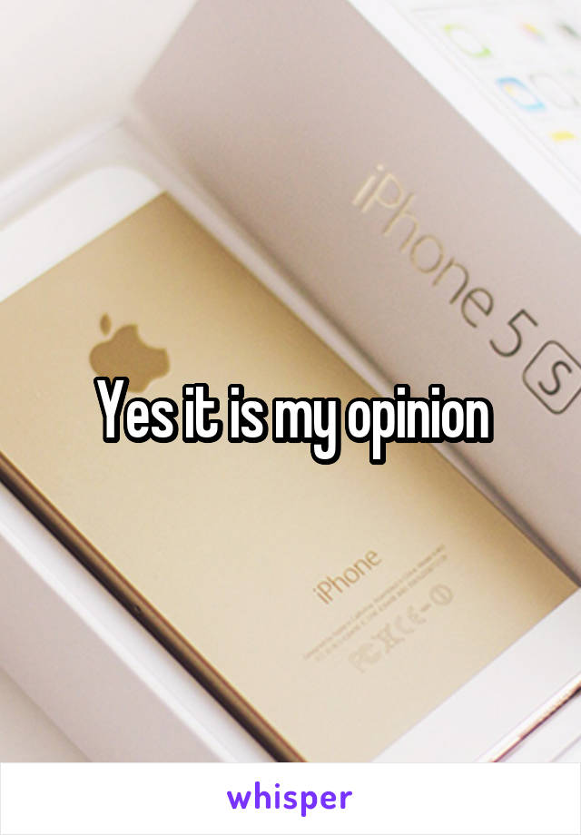 Yes it is my opinion