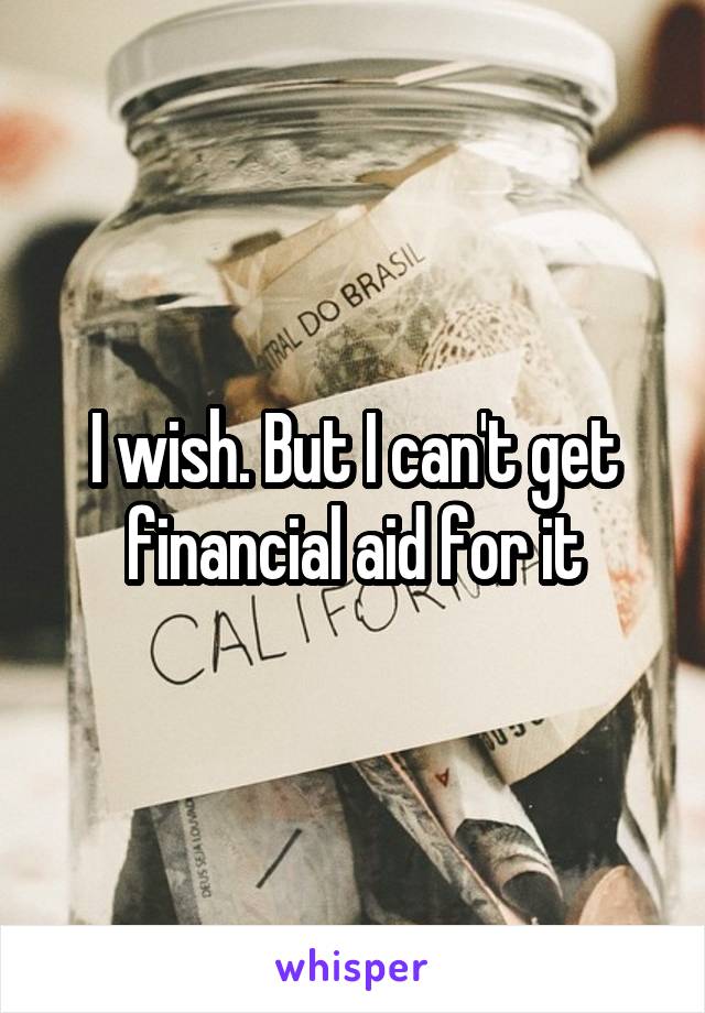 I wish. But I can't get financial aid for it