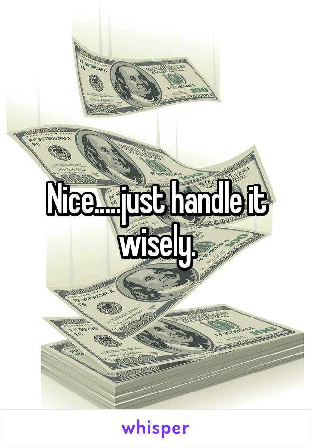 Nice.....just handle it wisely.