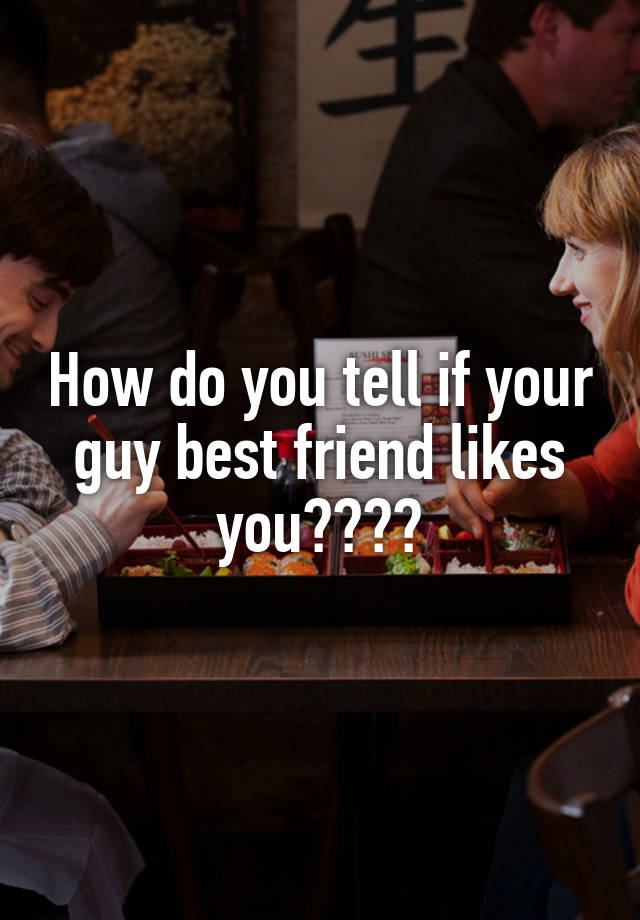 How To Tell Your Guy Best Friend Likes You