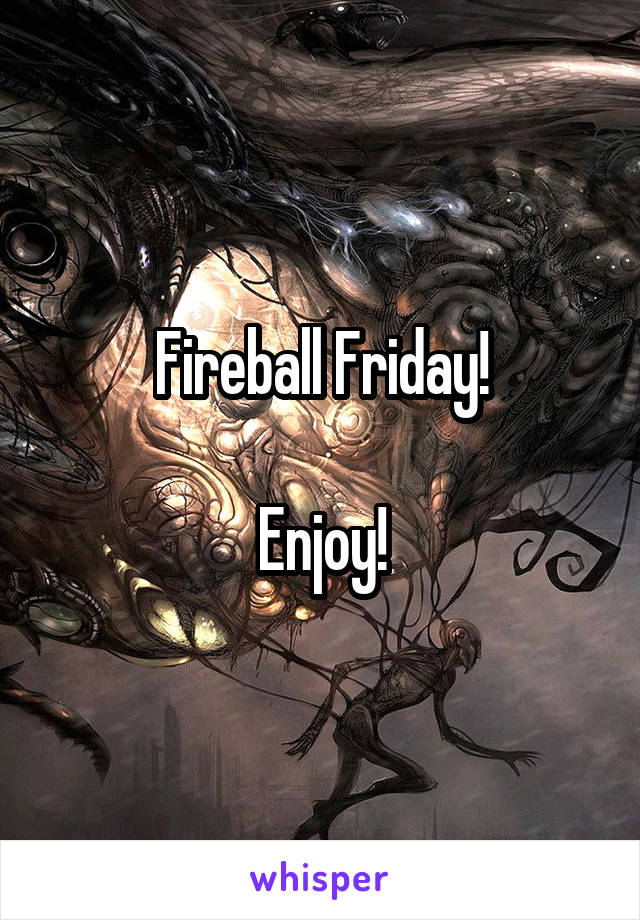 Fireball Friday!

Enjoy!